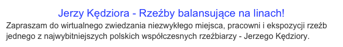 Jerzy Kędziora - Rzeźby balansujące na linach!
Zapraszam do wirtualnego zwiedzania niezwykłego miejsca, pracowni i ekspozycji rzeźb jednego z najwybitniejszych polskich współczesnych rzeźbiarzy - Jerzego Kędziory.